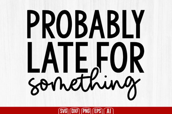 What Probably Late for Something Means for Your Daily Life